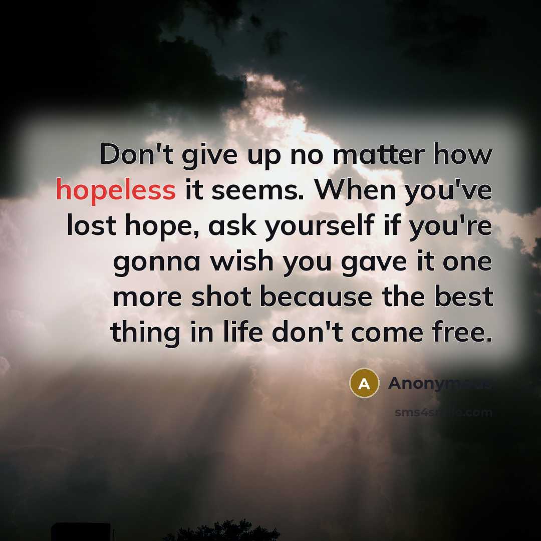 “Don't give up no matter how hopeless it seems. When…” quote by Anonymous