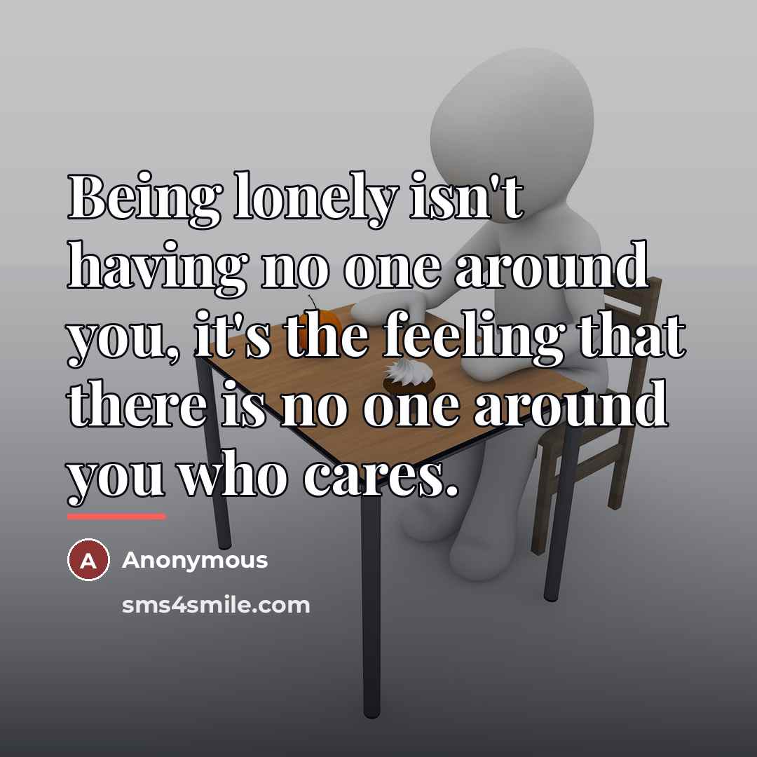 “Being lonely isn't having no one around you, it's the…” quote by Anonymous