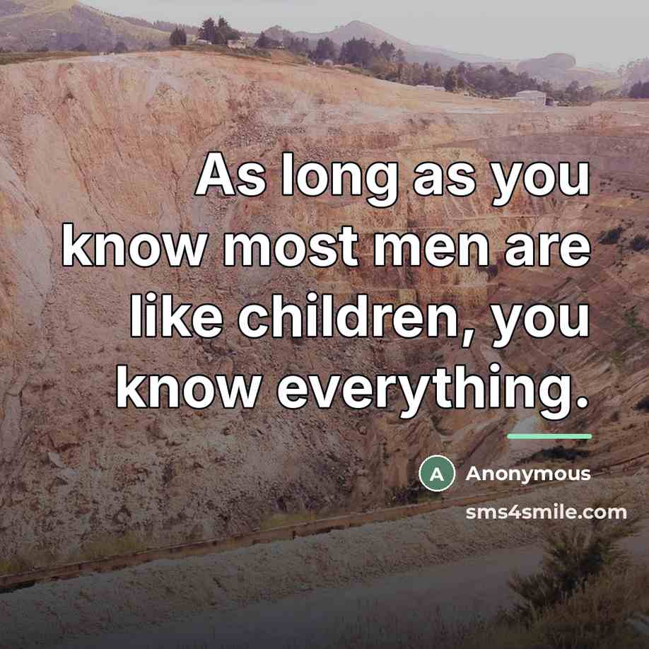 “As long as you know most men are like children,…” quote by Anonymous