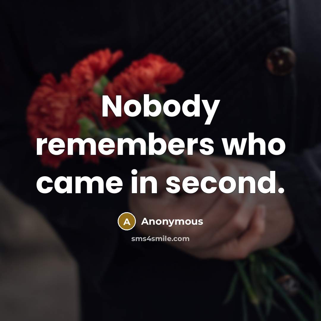 “Nobody remembers who came in second.” quote by Anonymous