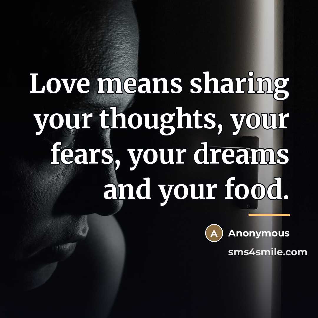 “Love means sharing your thoughts, your fears, your dreams and…” quote by Anonymous
