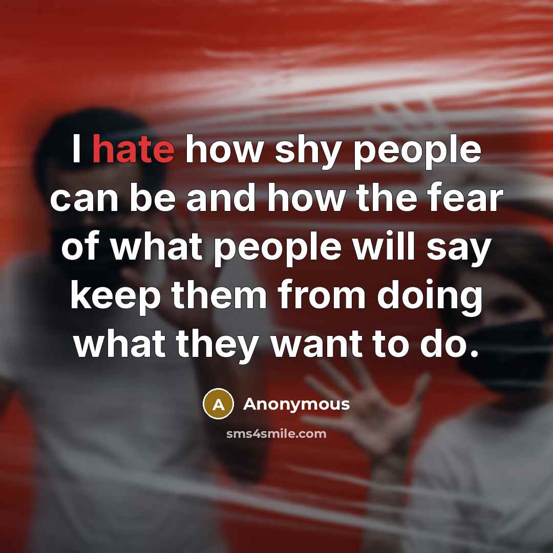 “I hate how shy people can be and how the…” quote by Anonymous