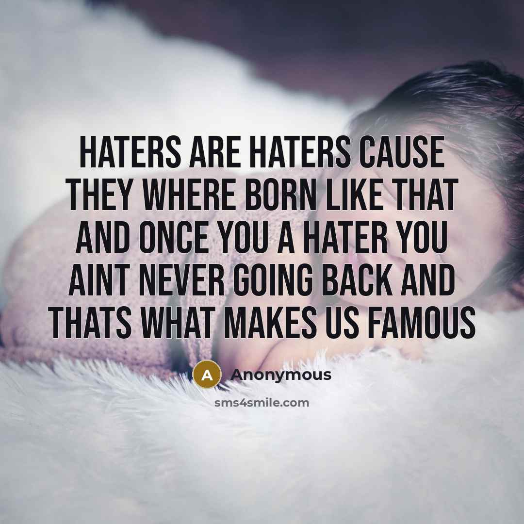 “Haters are haters cause they where born like that and…” quote by Anonymous