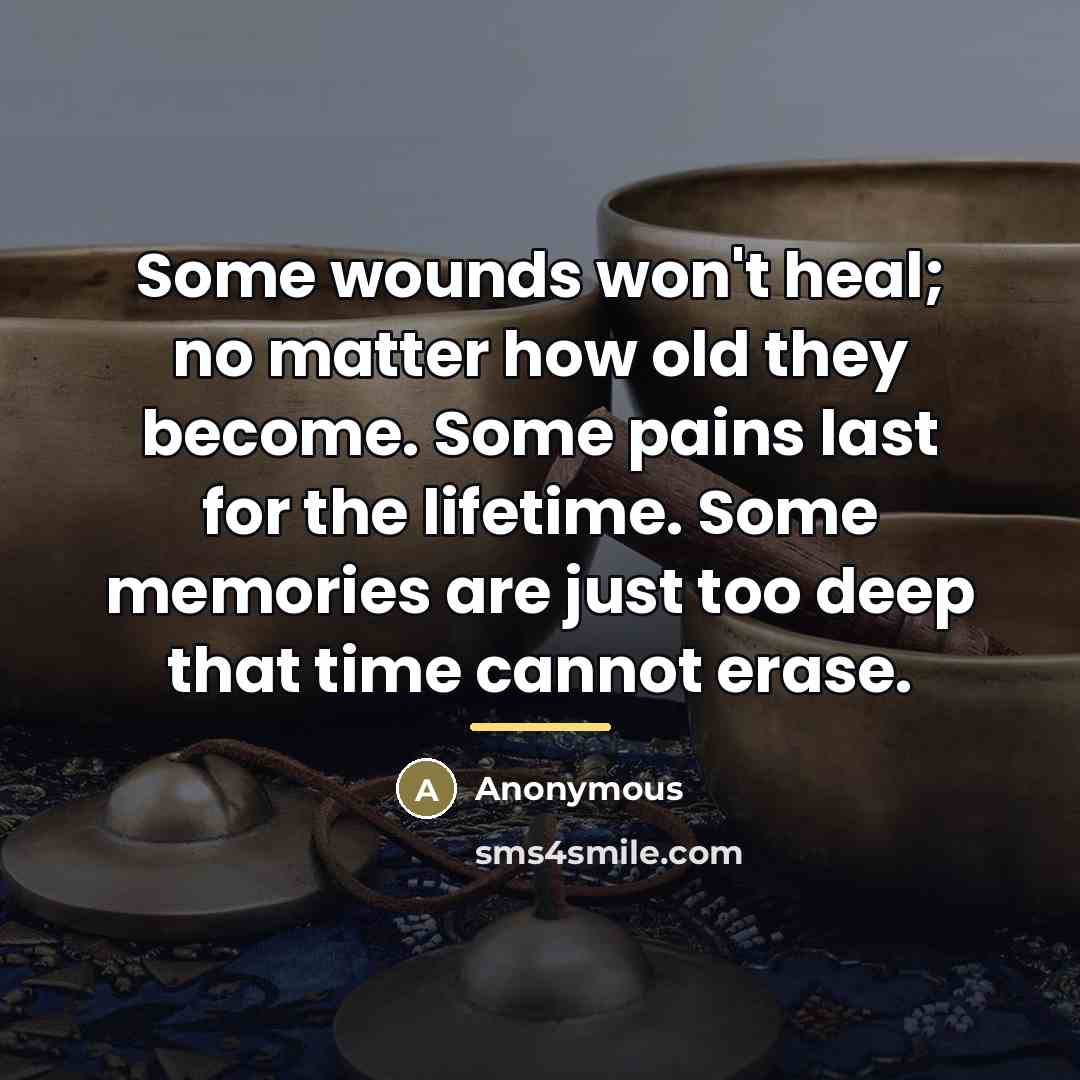 “Some wounds won't heal; no matter how old they become.…” quote by Anonymous