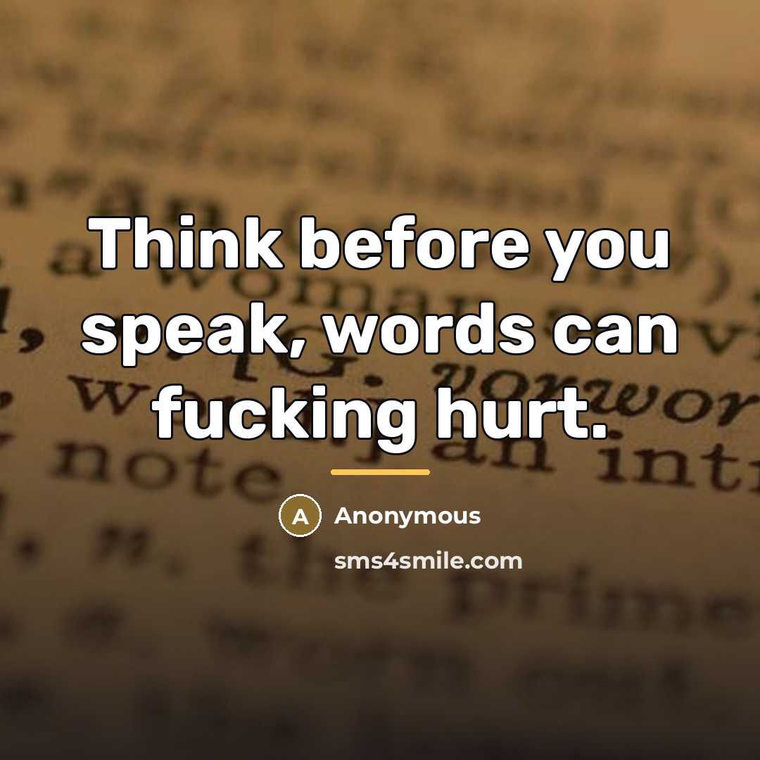 “Think before you speak, words can fucking hurt.…” quote by Anonymous