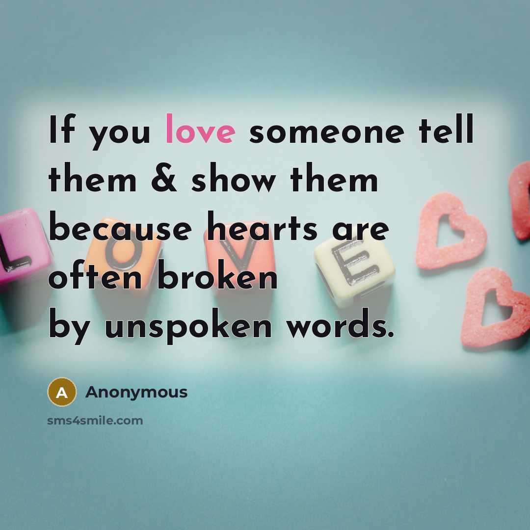 “If you love someone tell them & show them because…” quote by Anonymous