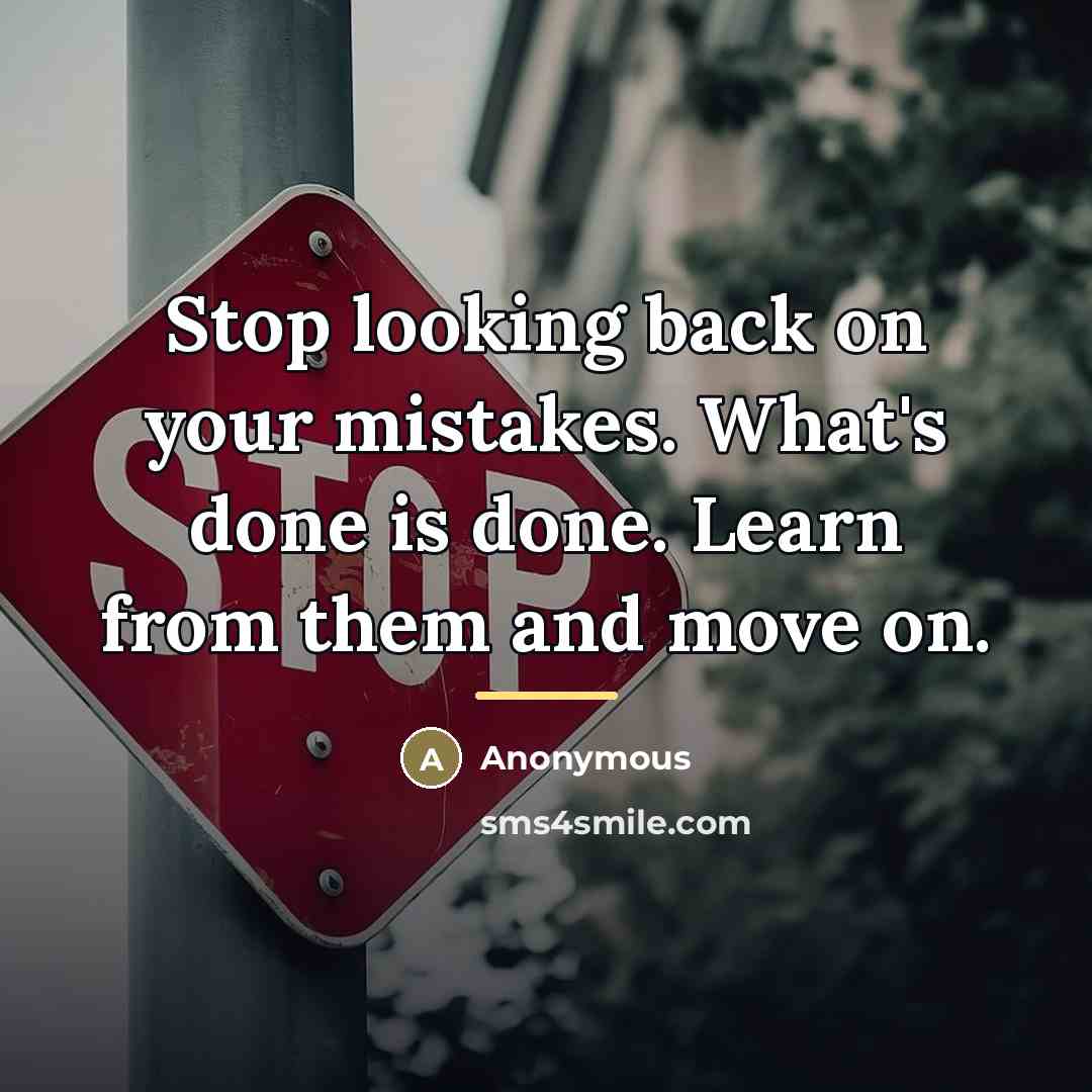 “Stop looking back on your mistakes. What's done is done.…” quote by Anonymous