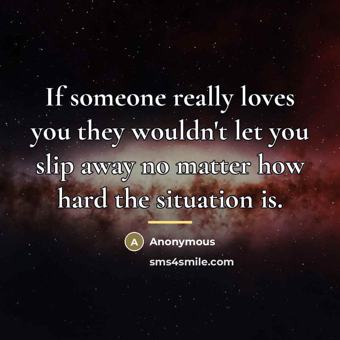 “If someone really loves you they wouldn't let you slip…” quote by Anonymous