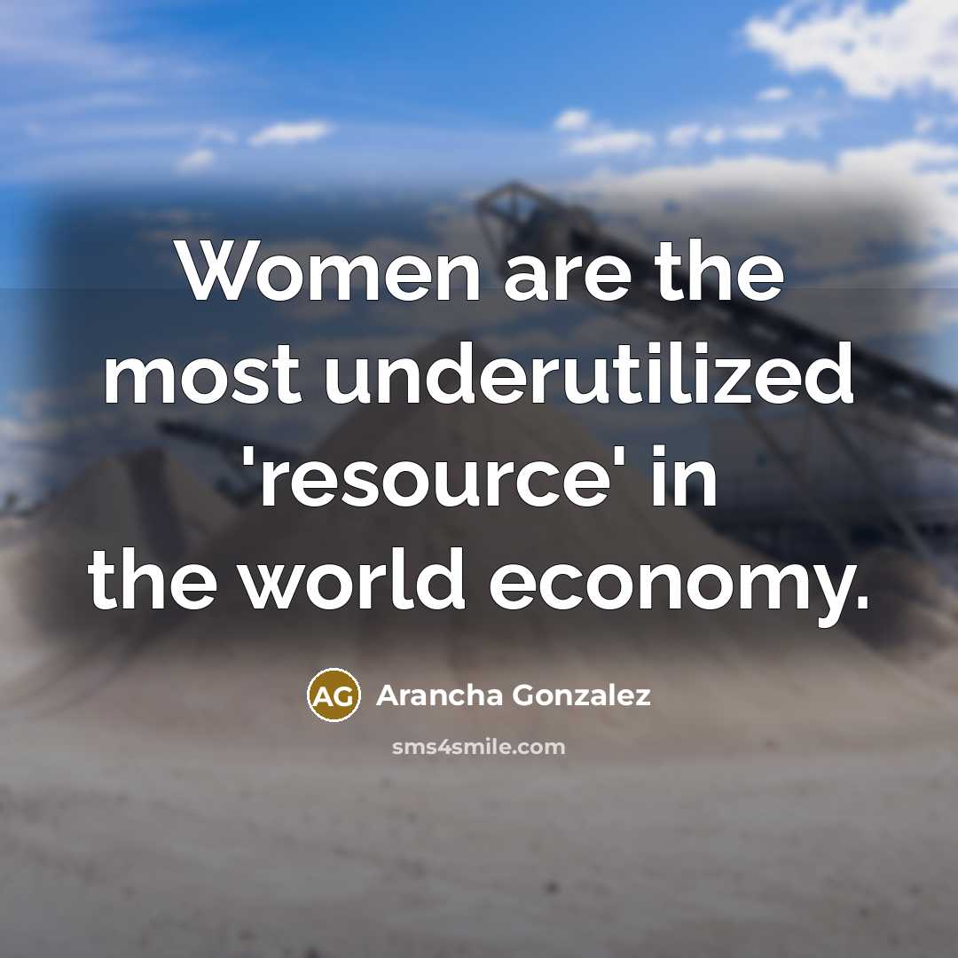“Women are the most underutilized 'resource' in the world economy.…” quote by Arancha Gonzalez