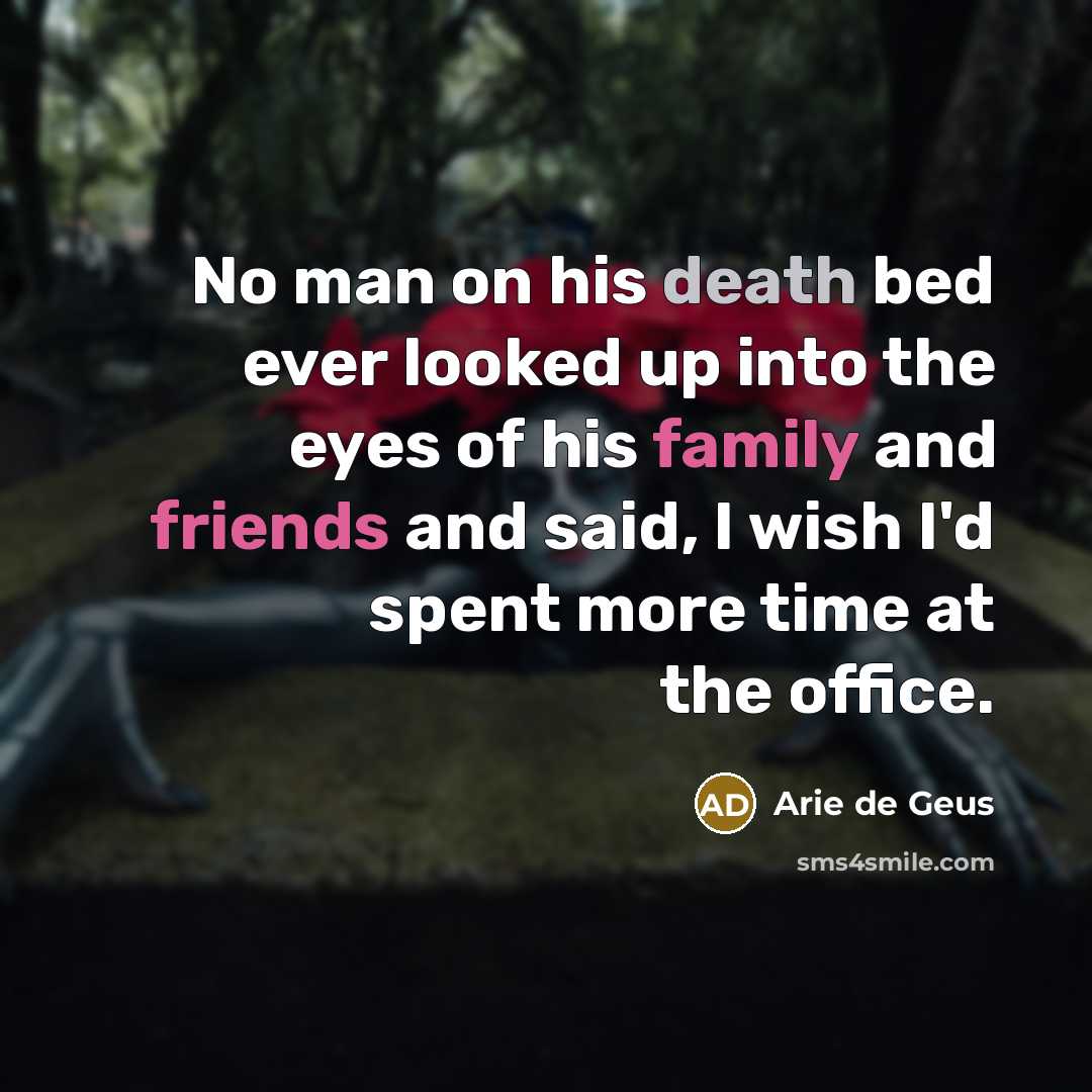 “No man on his death bed ever looked up into…” quote by Arie De Geus