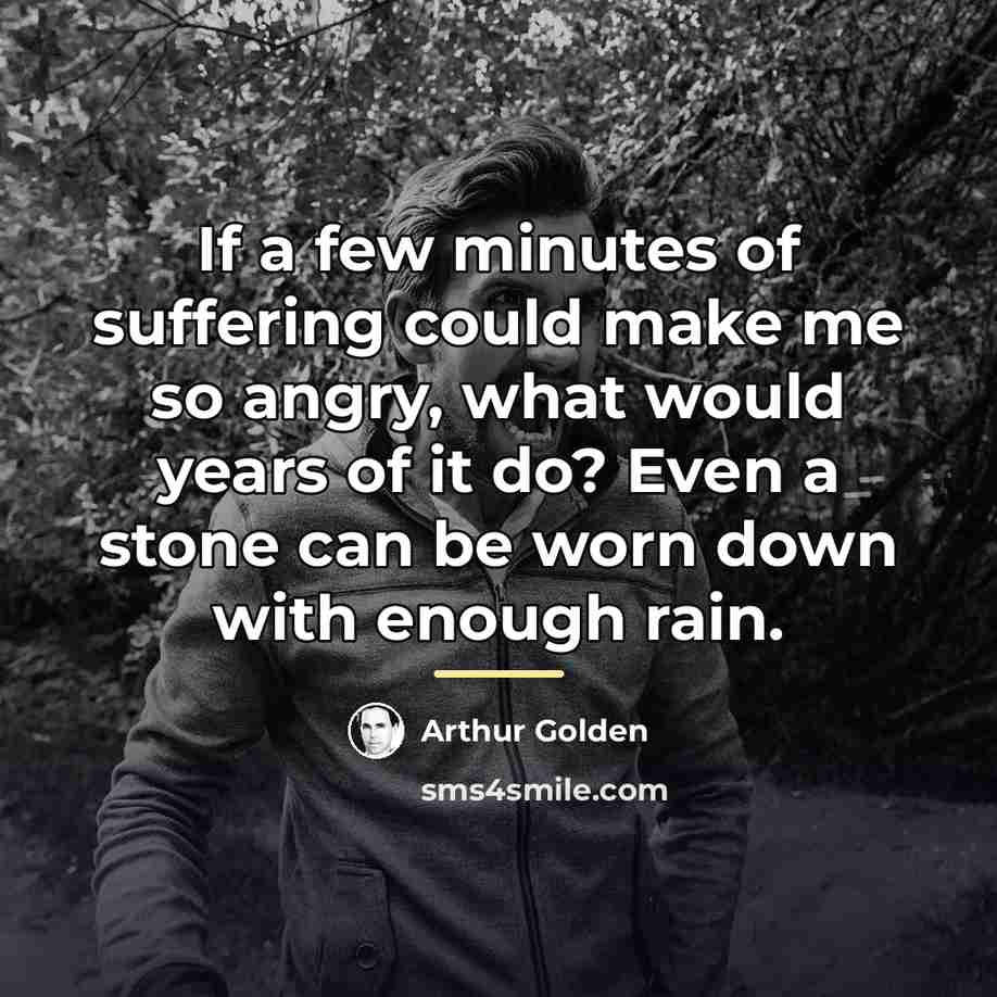 “If a few minutes of suffering could make me so…” quote by Arthur Golden