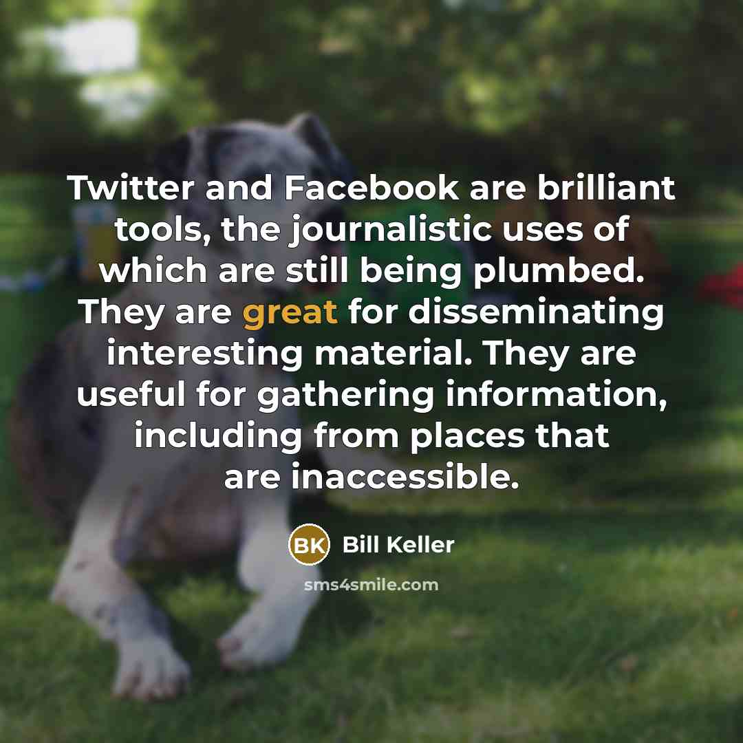 “Twitter and Facebook are brilliant tools, the journalistic uses of…” quote by Bill Keller