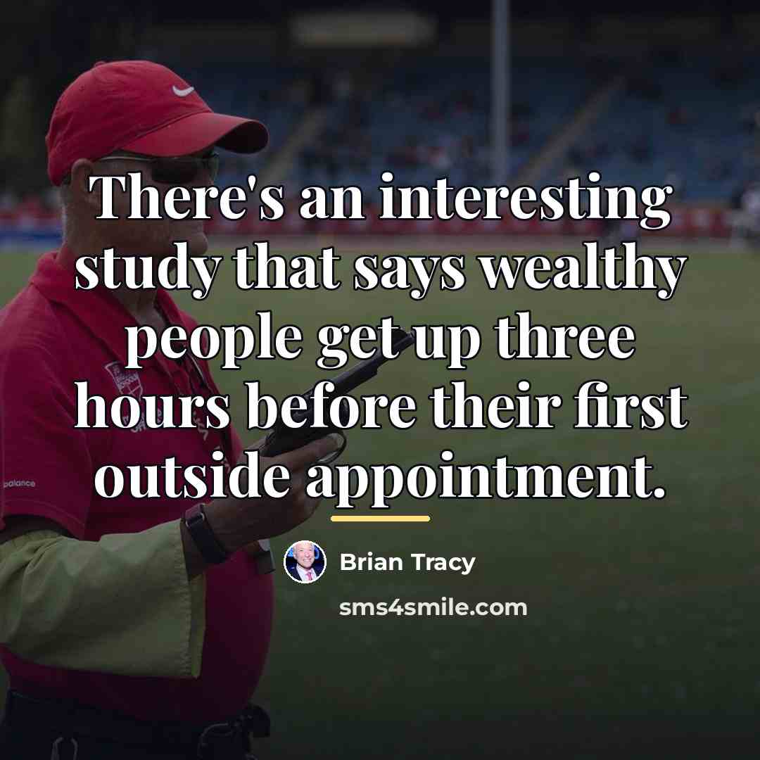 “There's an interesting study that says wealthy people get up…” quote by Brian Tracy