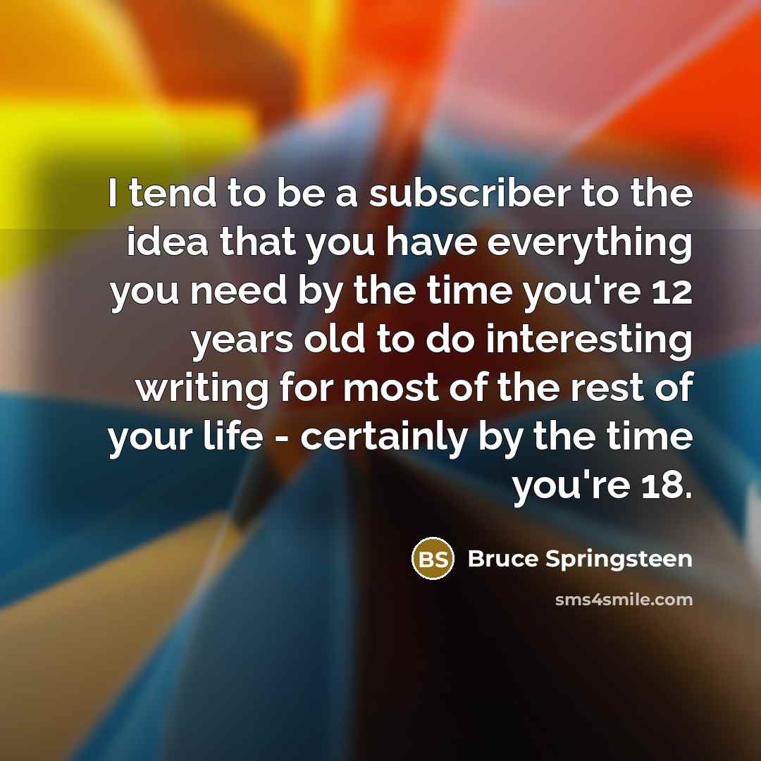 “I tend to be a subscriber to the idea that…” quote by Bruce Springsteen