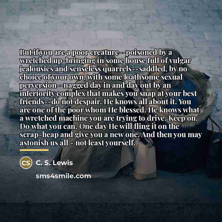 “But if you are a poor creature--poisoned by a wretched…” quote by C. S. Lewis