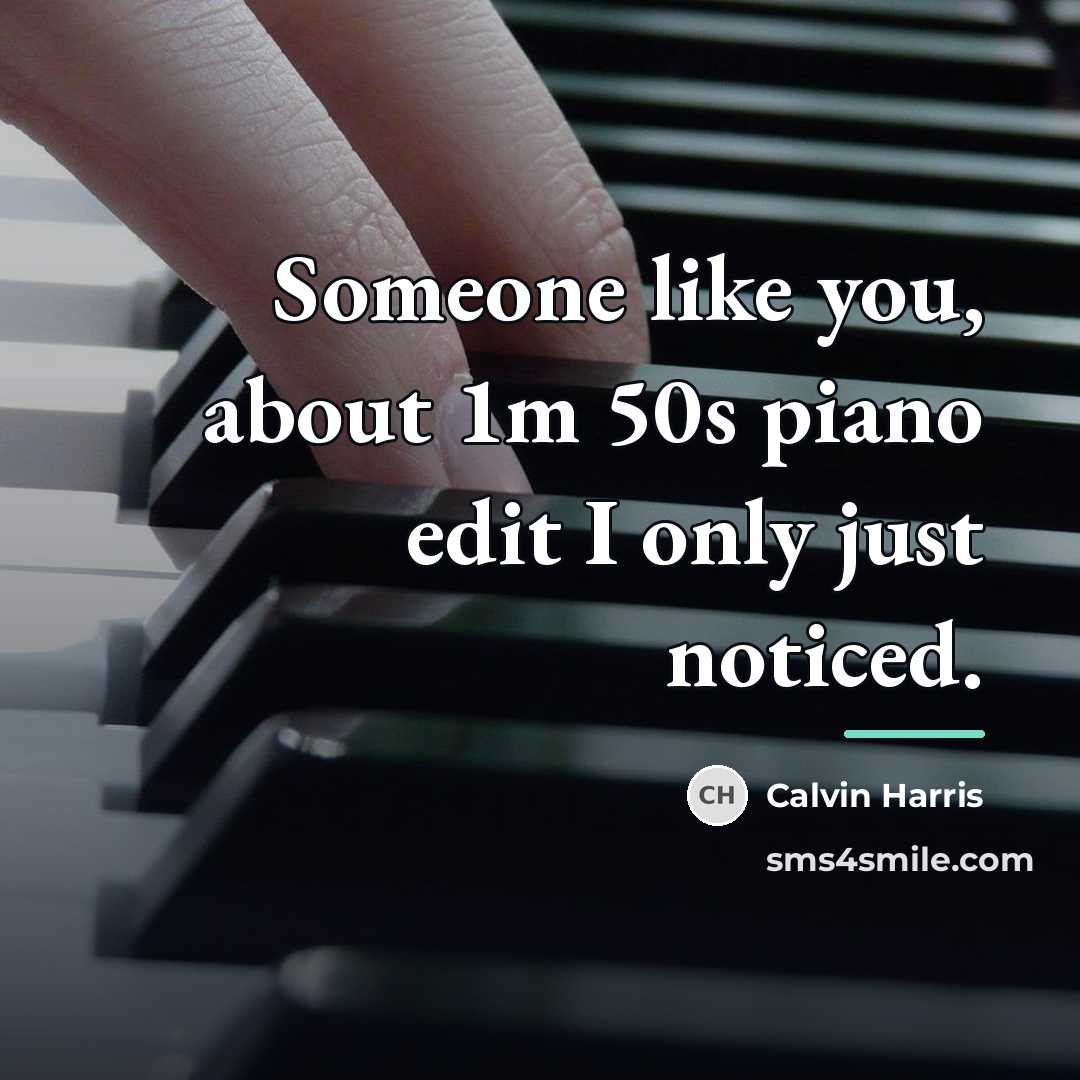 “Someone like you, about 1m 50s piano edit I only…” quote by Calvin Harris