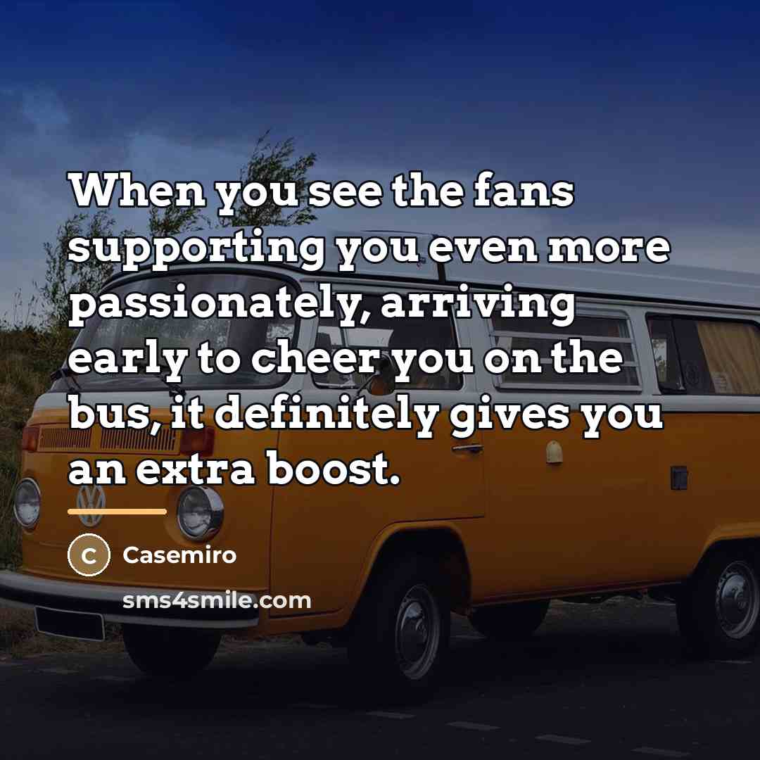 “When you see the fans supporting you even more passionately,…” quote by Casemiro