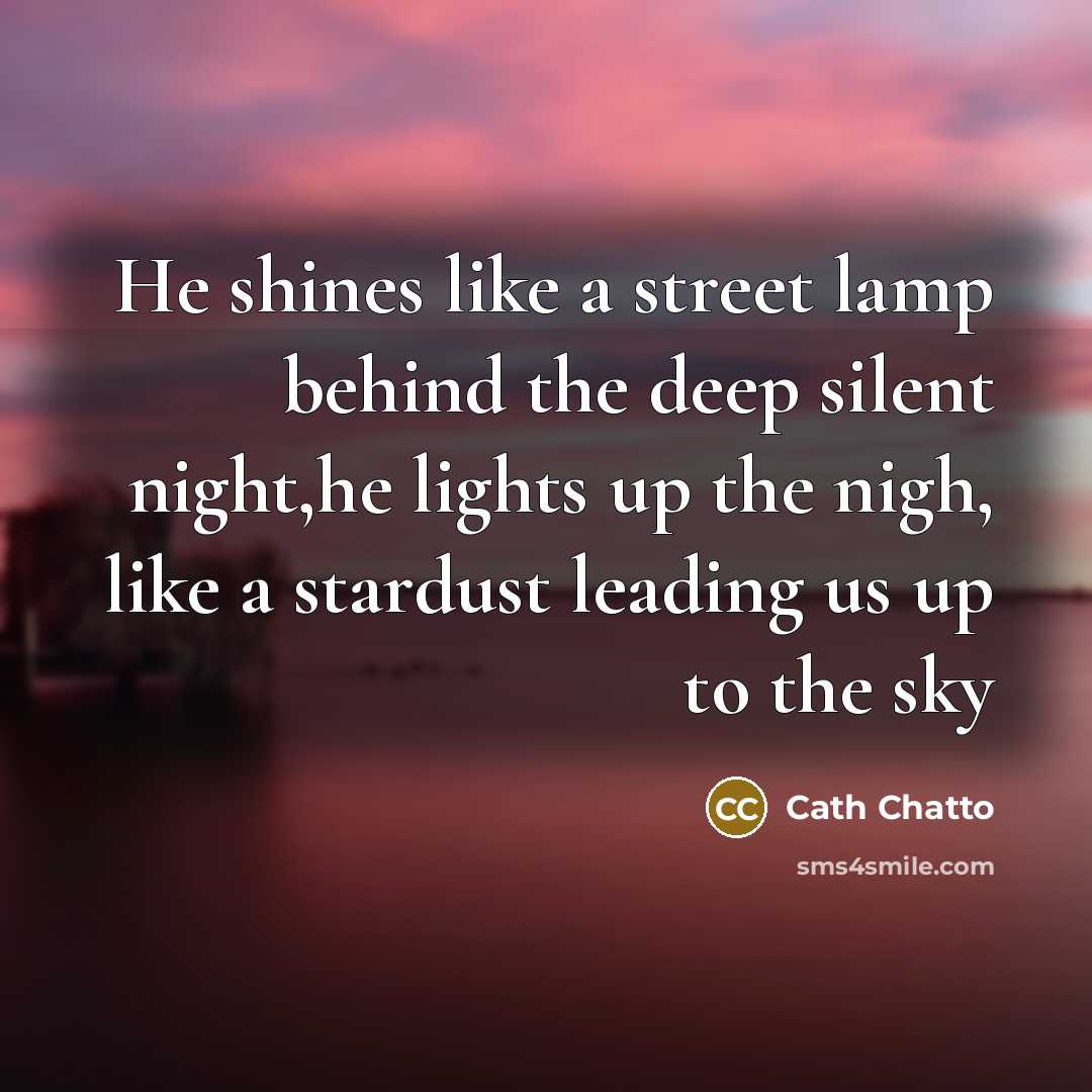 “He shines like a street lamp behind the deep silent…” quote by Cath Chatto