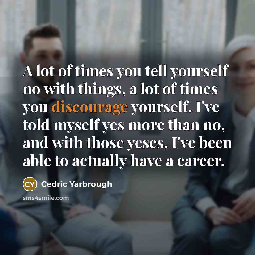 “A lot of times you tell yourself no with things,…” quote by Cedric Yarbrough