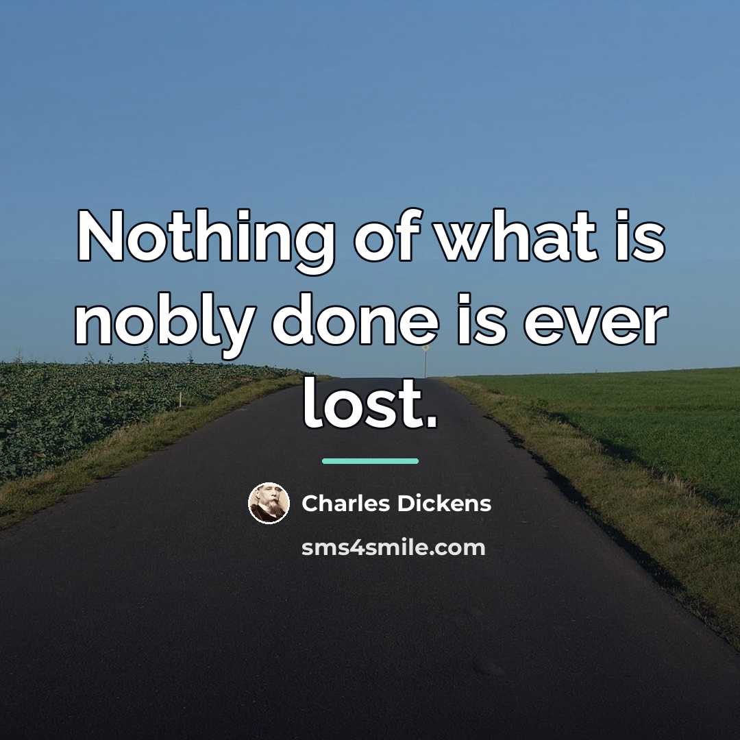 “Nothing of what is nobly done is ever lost.…” quote by Charles Dickens