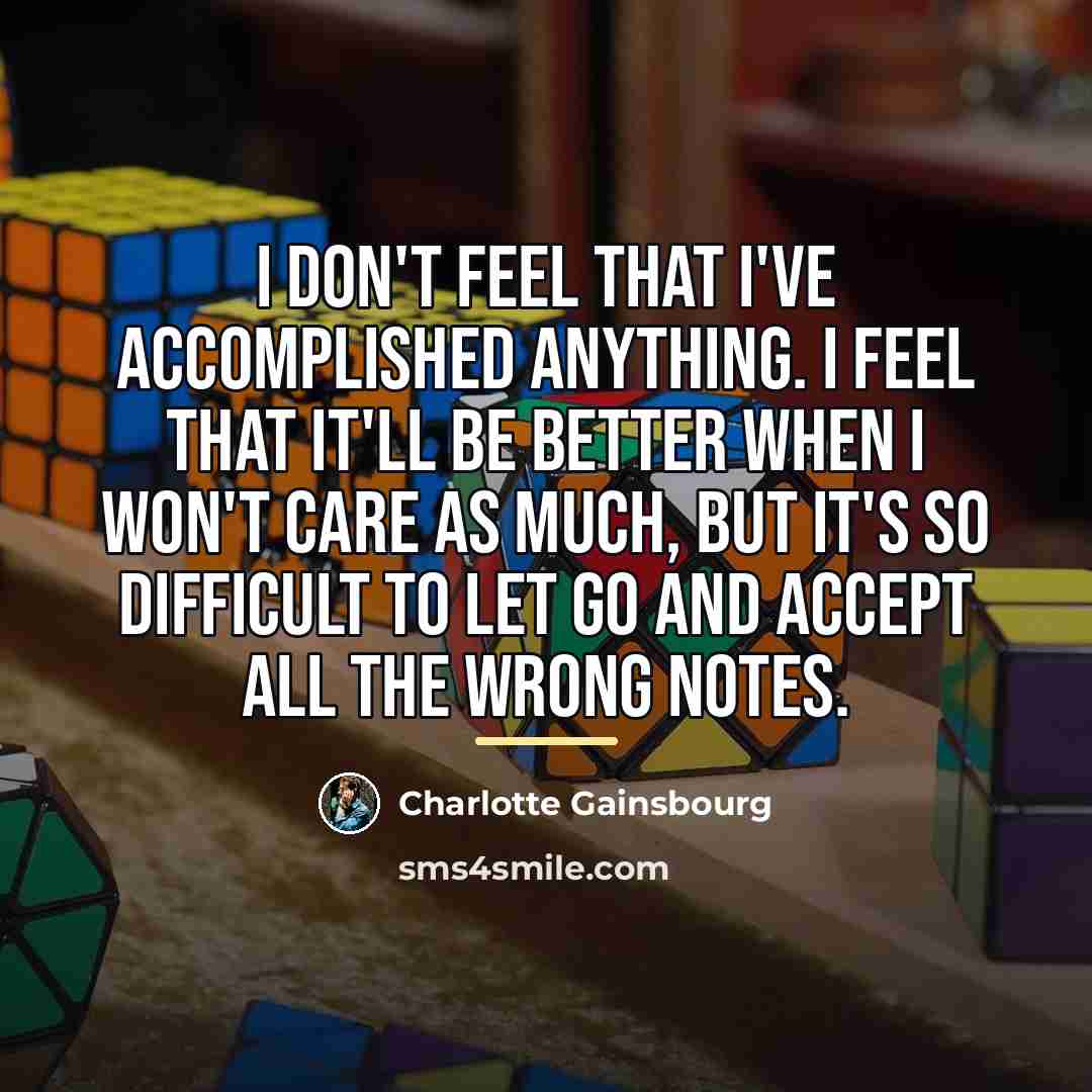 “I don't feel that I've accomplished anything. I feel that…” quote by Charlotte Gainsbourg