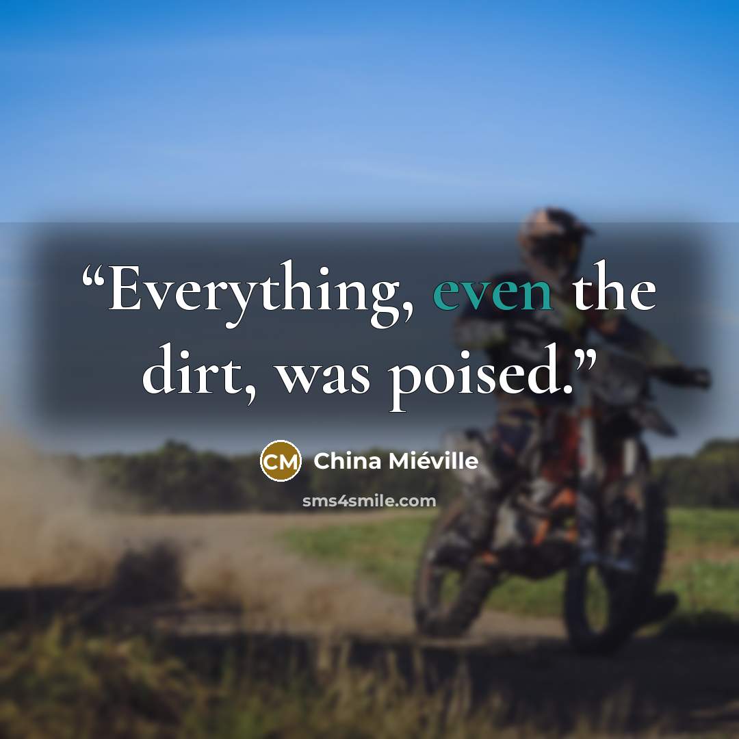 “Everything, even the dirt, was poised.” quote by China Miéville