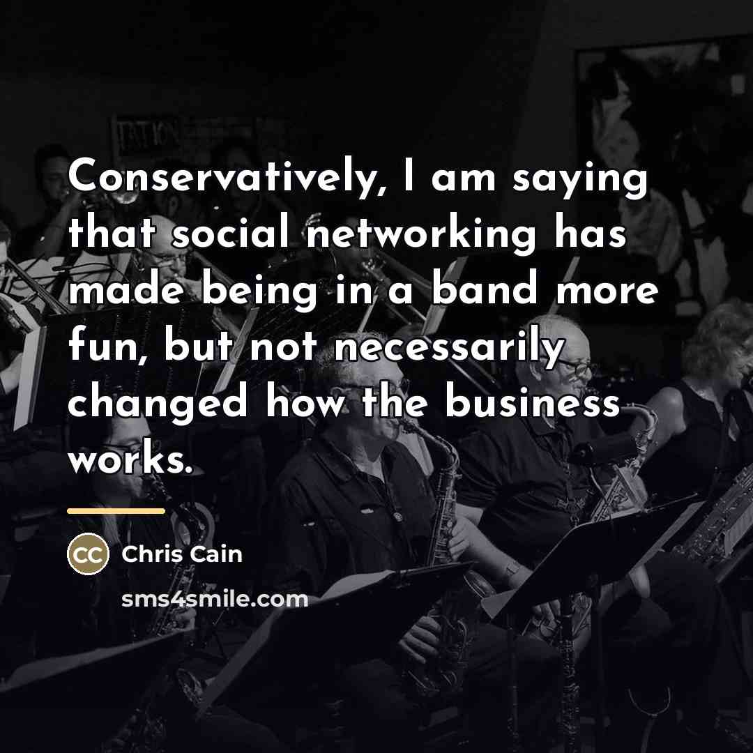 “Conservatively, I am saying that social networking has made being…” quote by Chris Cain