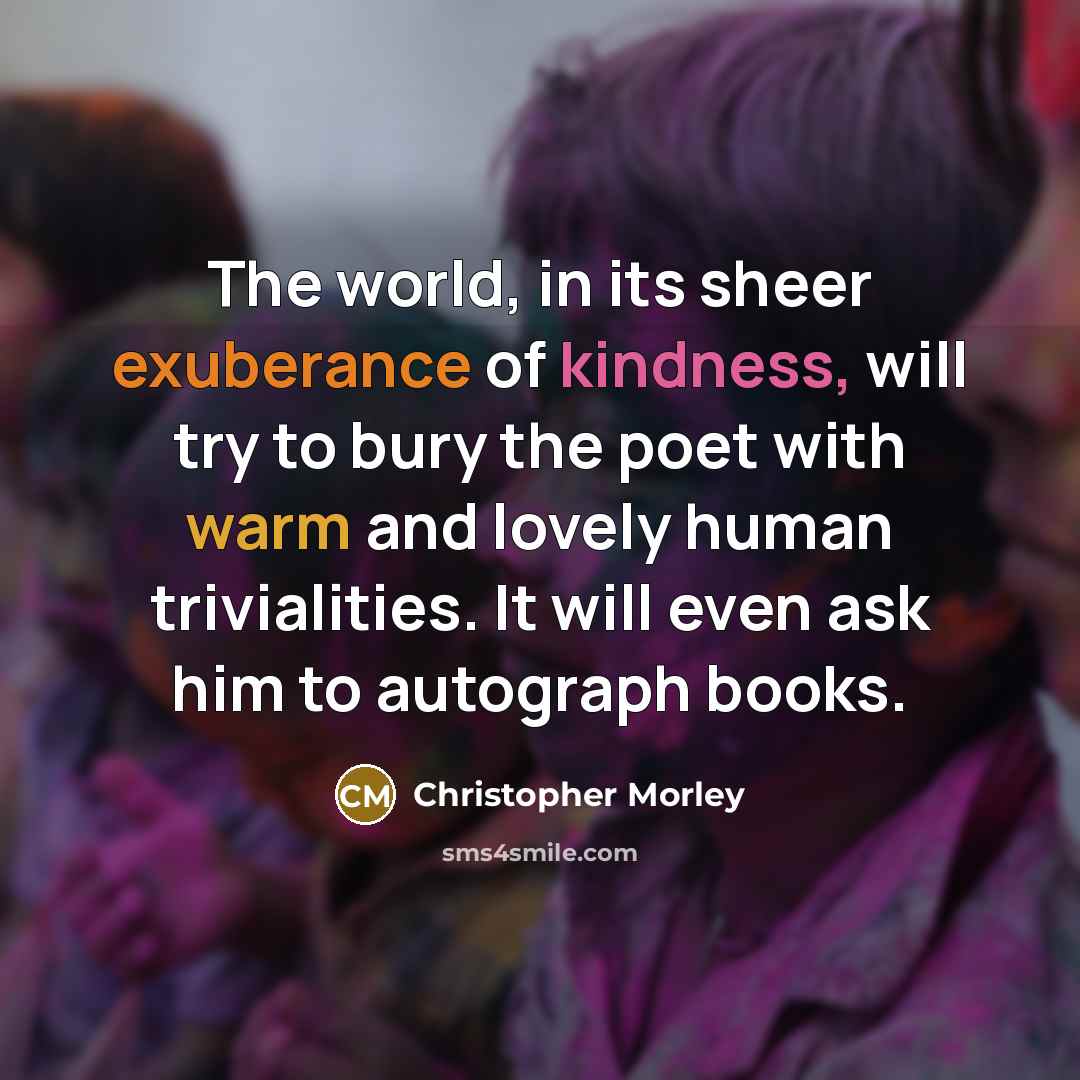 “The world, in its sheer exuberance of kindness, will try…” quote by Christopher Morley