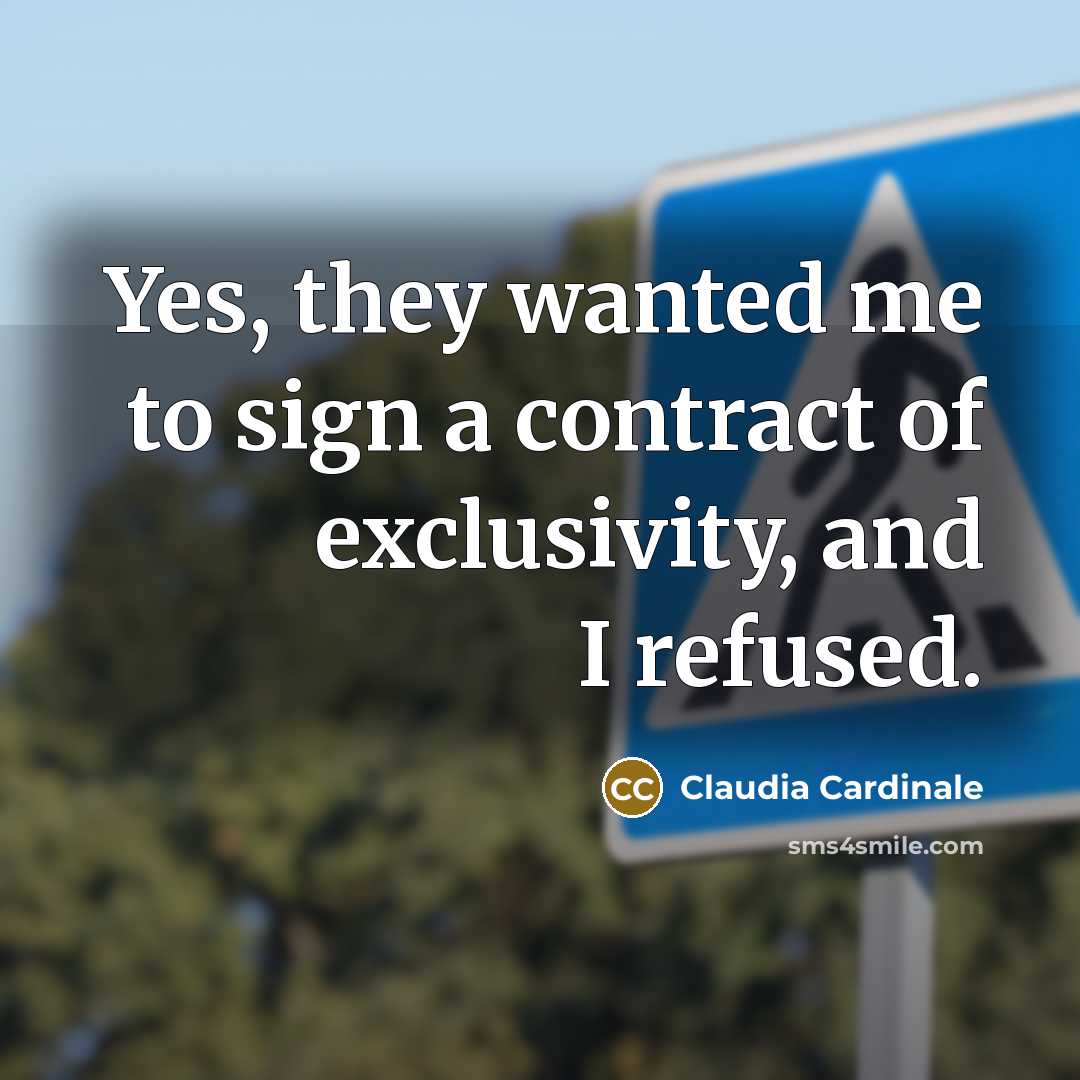 “Yes, they wanted me to sign a contract of exclusivity,…” quote by Claudia Cardinale