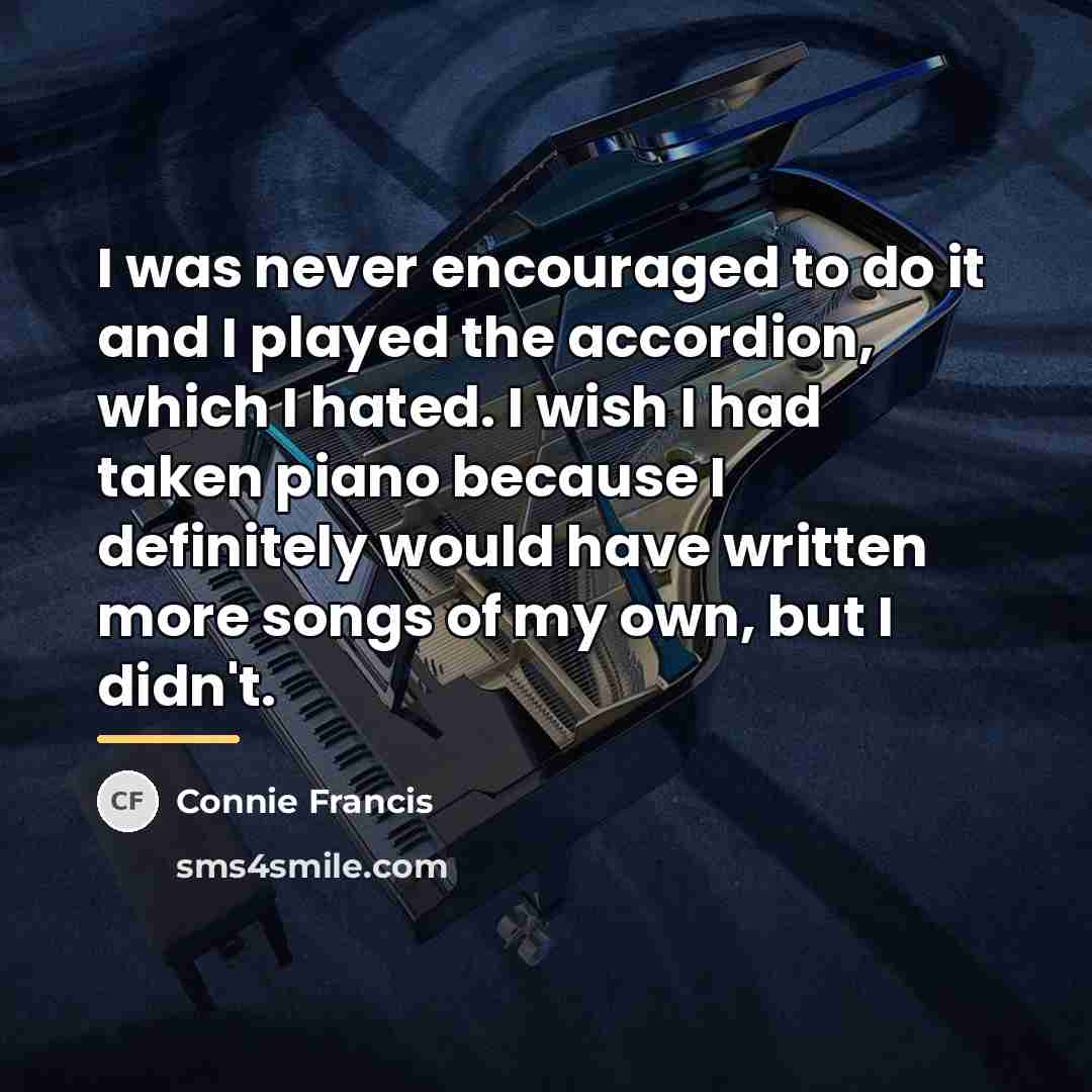 “I was never encouraged to do it and I played…” quote by Connie Francis