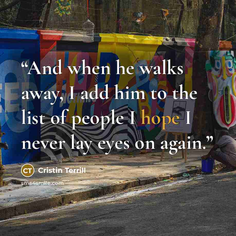 “And when he walks away, I add him to the list of people I hope I never lay eyes on again.” quote by Cristin Terrill