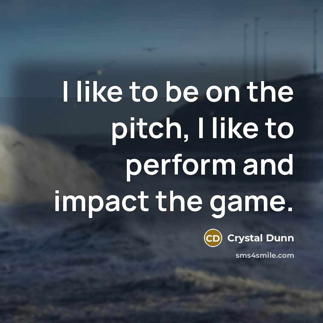 “I like to be on the pitch, I like to…” quote by Crystal Dunn