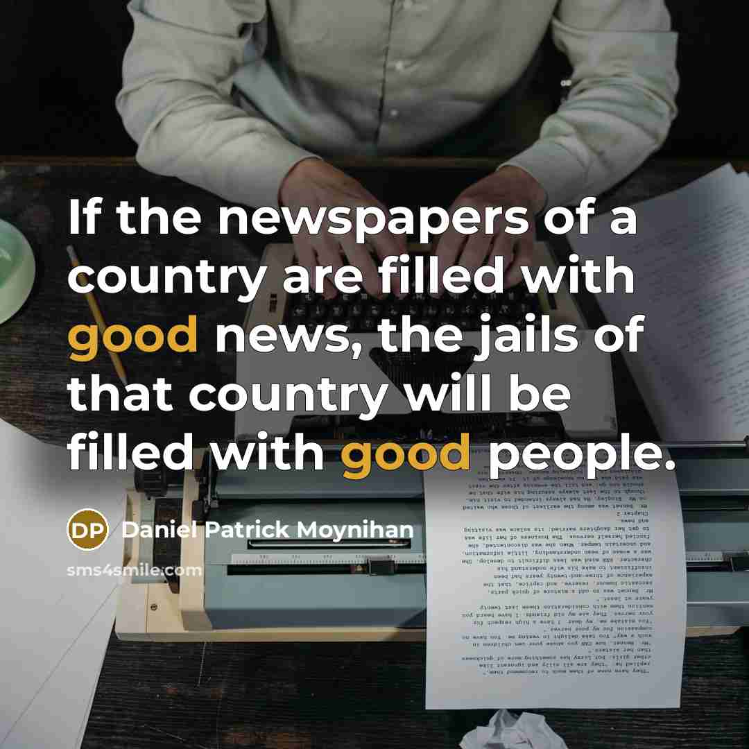 “If the newspapers of a country are filled with good…” quote by Daniel Patrick Moynihan