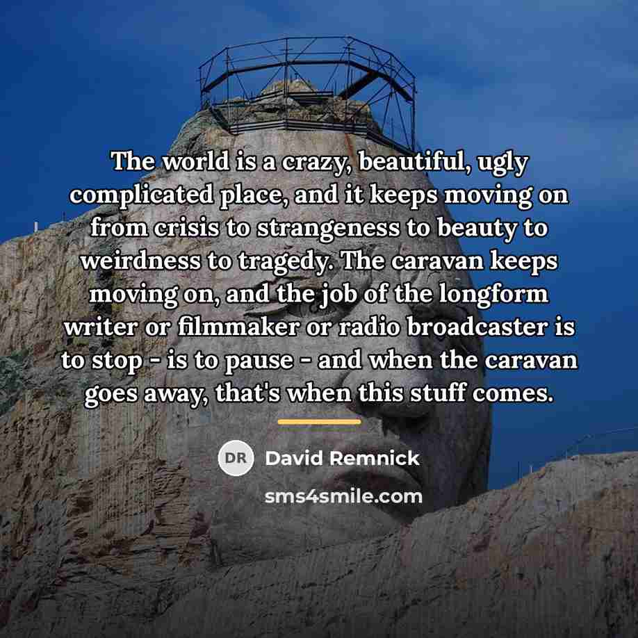 “The world is a crazy, beautiful, ugly complicated place, and…” quote by David Remnick