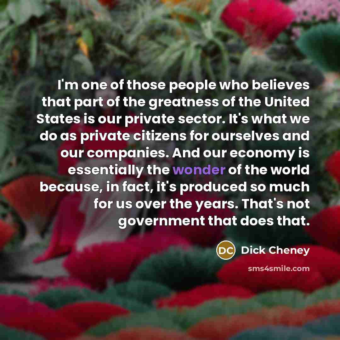 “I'm one of those people who believes that part of…” quote by Dick Cheney
