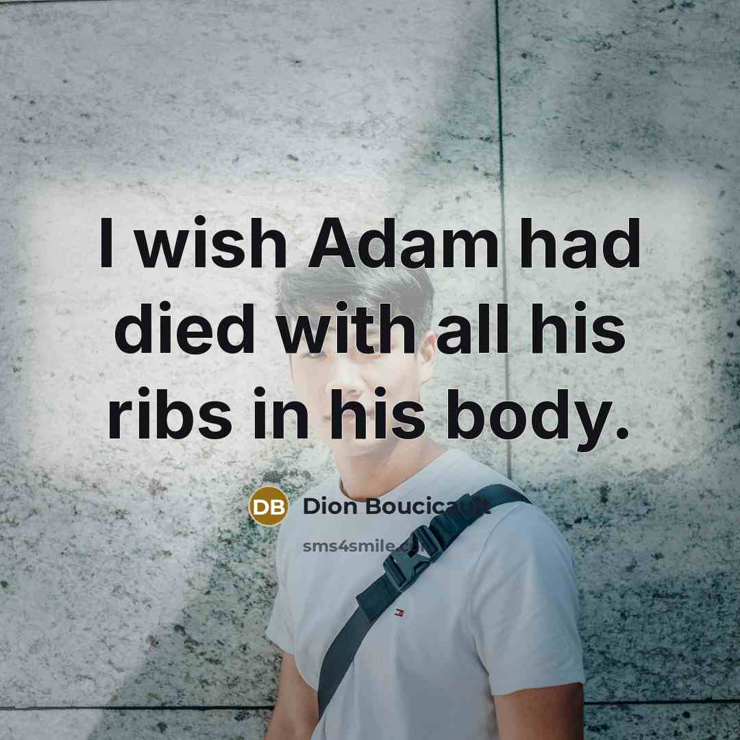 “I wish Adam had died with all his ribs in…” quote by Dion Boucicault