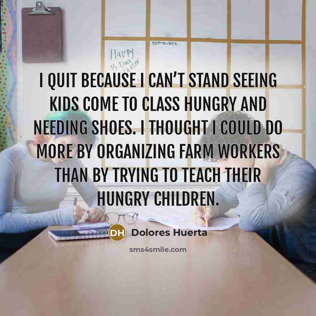“I quit because I can’t stand seeing kids come to…” quote by Dolores Huerta
