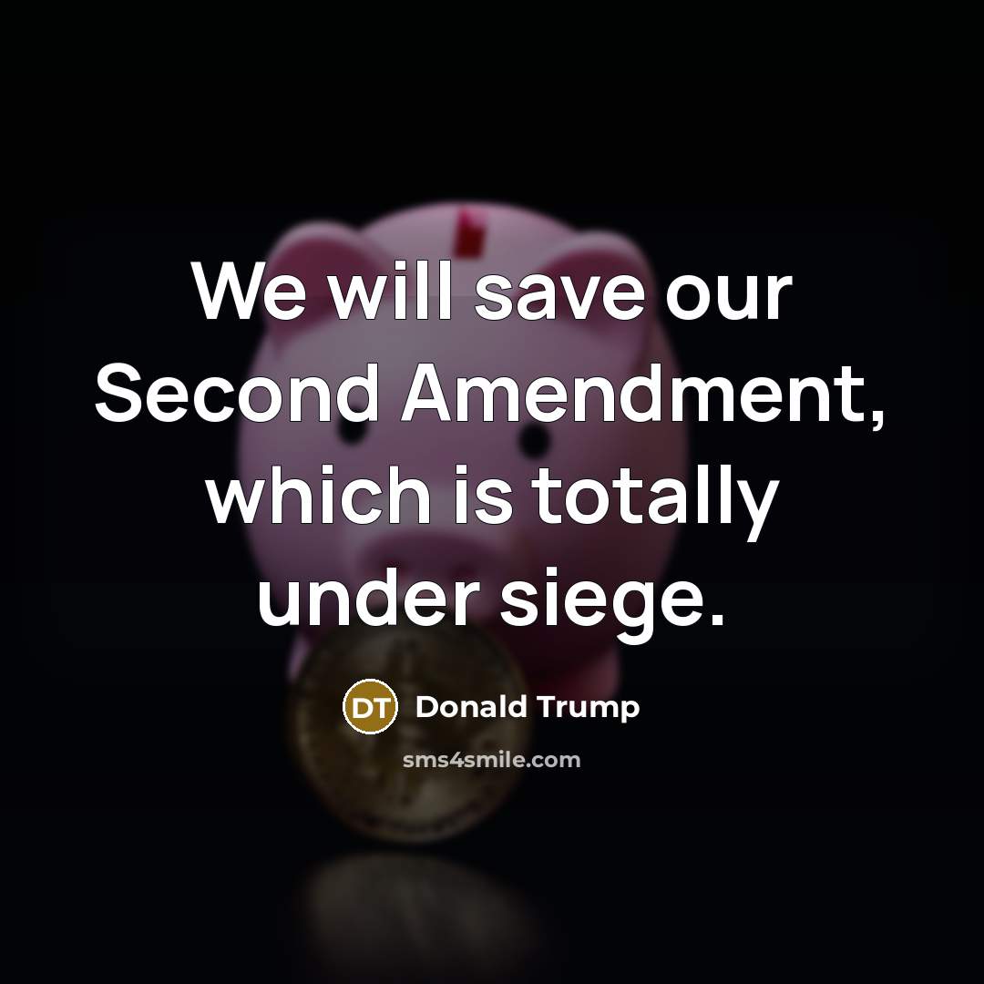 “We will save our Second Amendment, which is totally under siege.” quote by Donald Trump