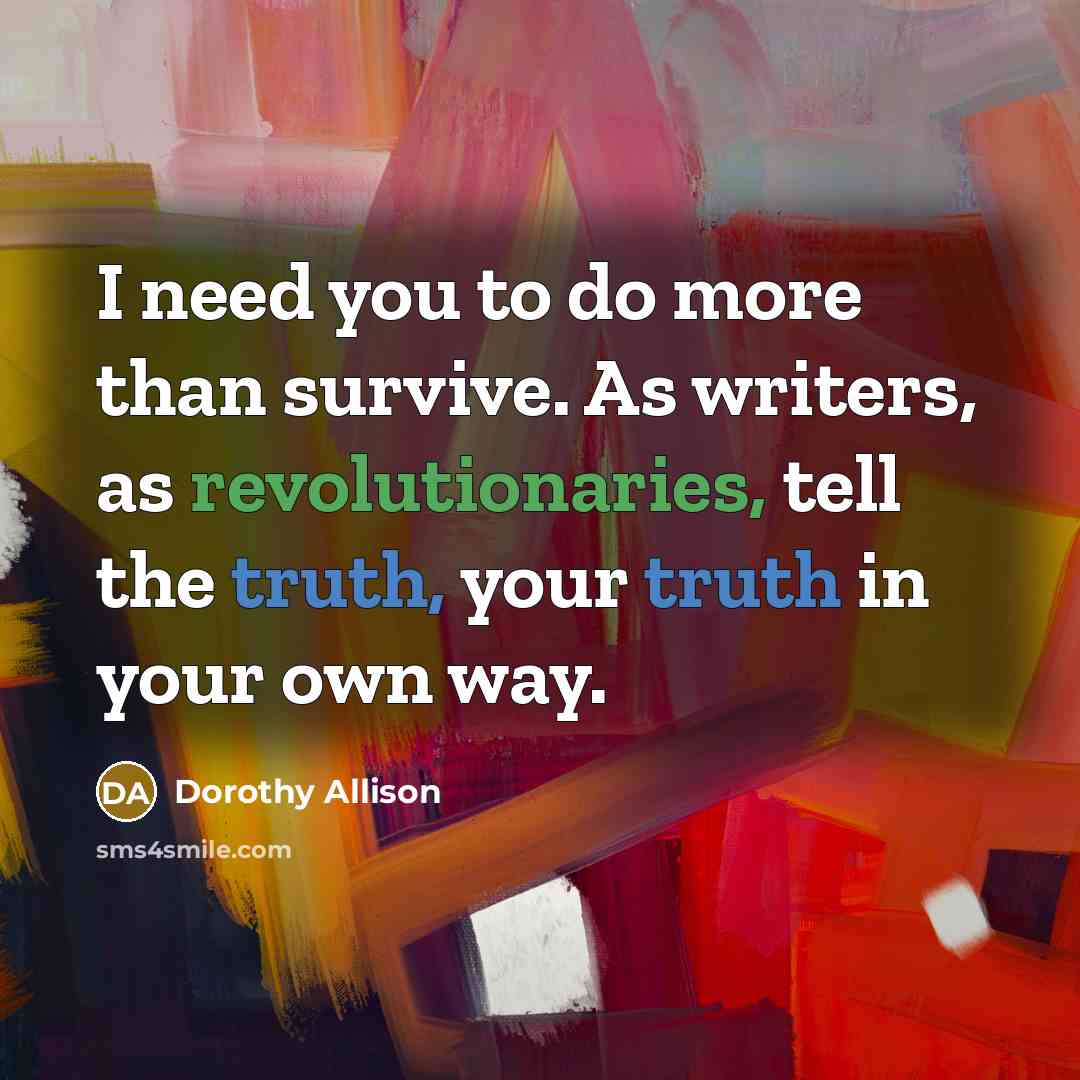 “I need you to do more than survive. As writers,…” quote by Dorothy Allison