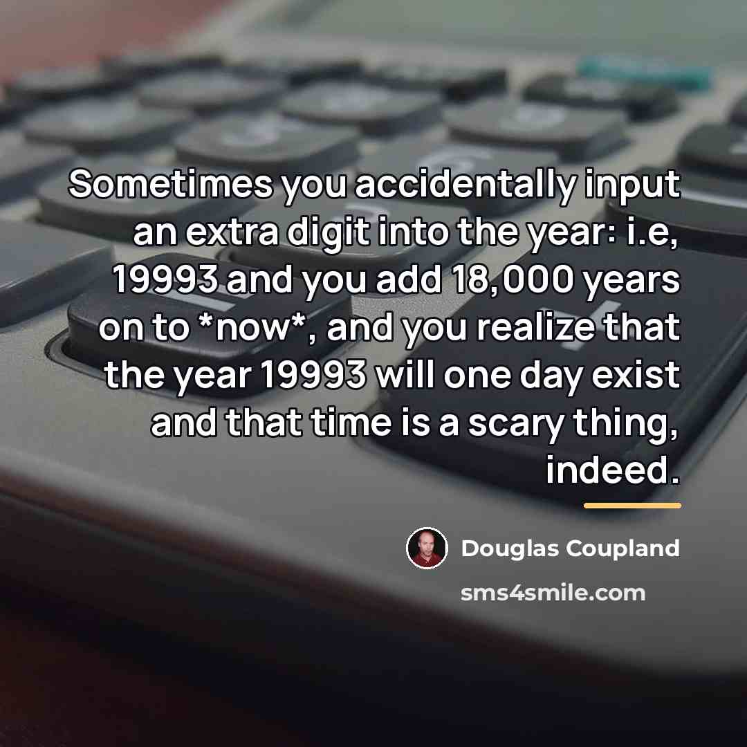 “Sometimes you accidentally input an extra digit into the year:…” quote by Douglas Coupland