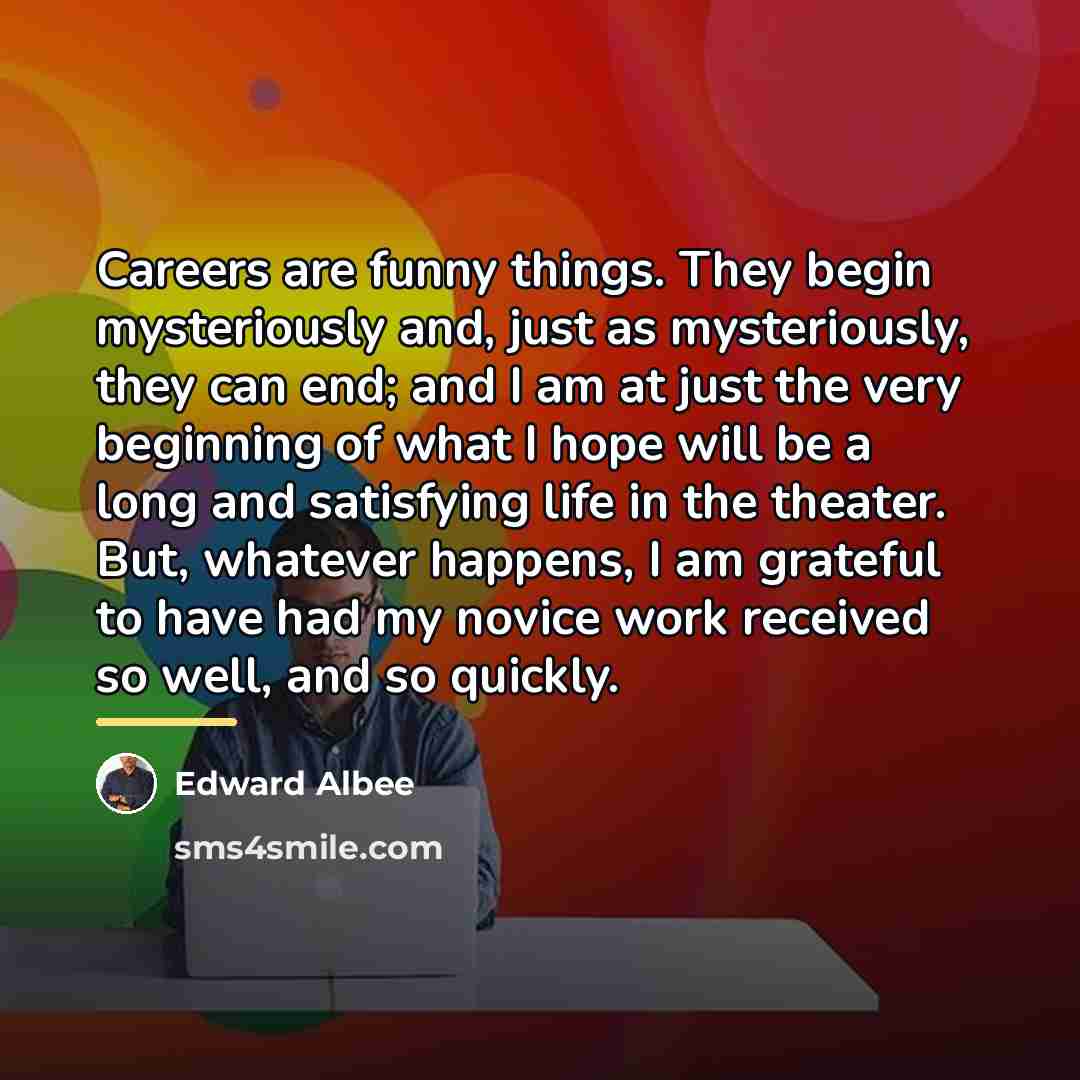 “Careers are funny things. They begin mysteriously and, just as…” quote by Edward Albee