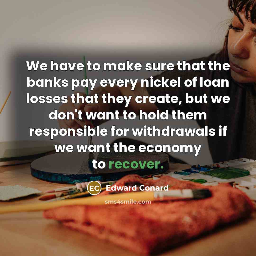 “We have to make sure that the banks pay every…” quote by Edward Conard