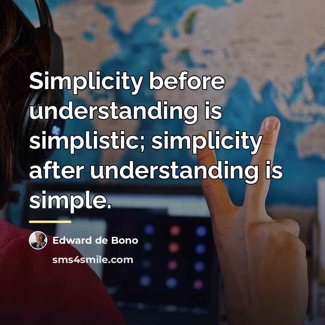 “Simplicity before understanding is simplistic; simplicity after understanding is simple.…” quote by Edward de Bono