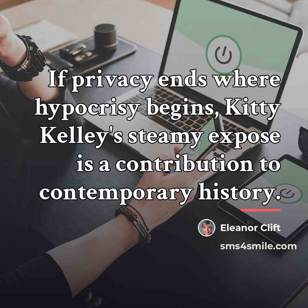 “If privacy ends where hypocrisy begins, Kitty Kelley's steamy expose…” quote by Eleanor Clift