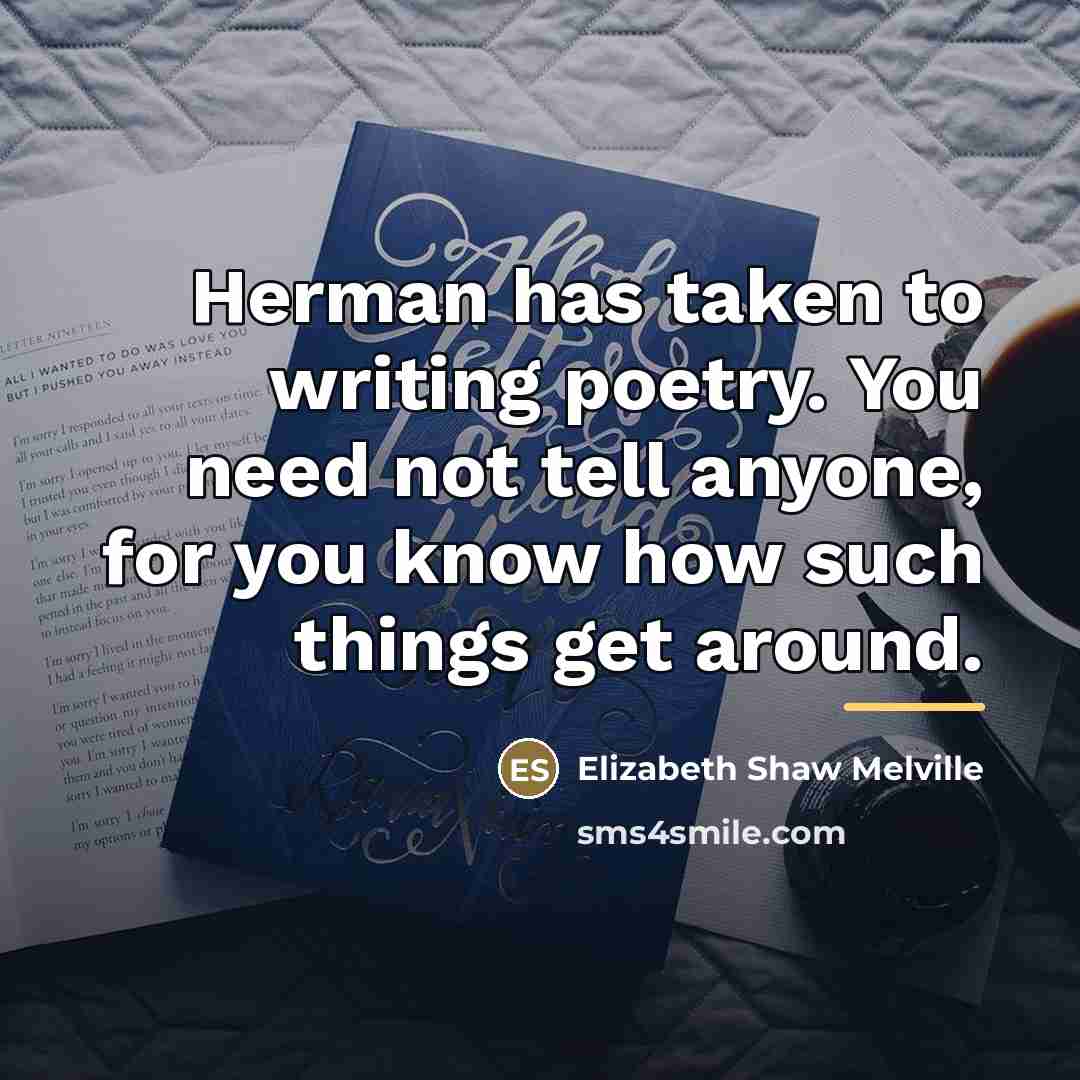 “Herman has taken to writing poetry. You need not tell…” quote by Elizabeth Shaw Melville
