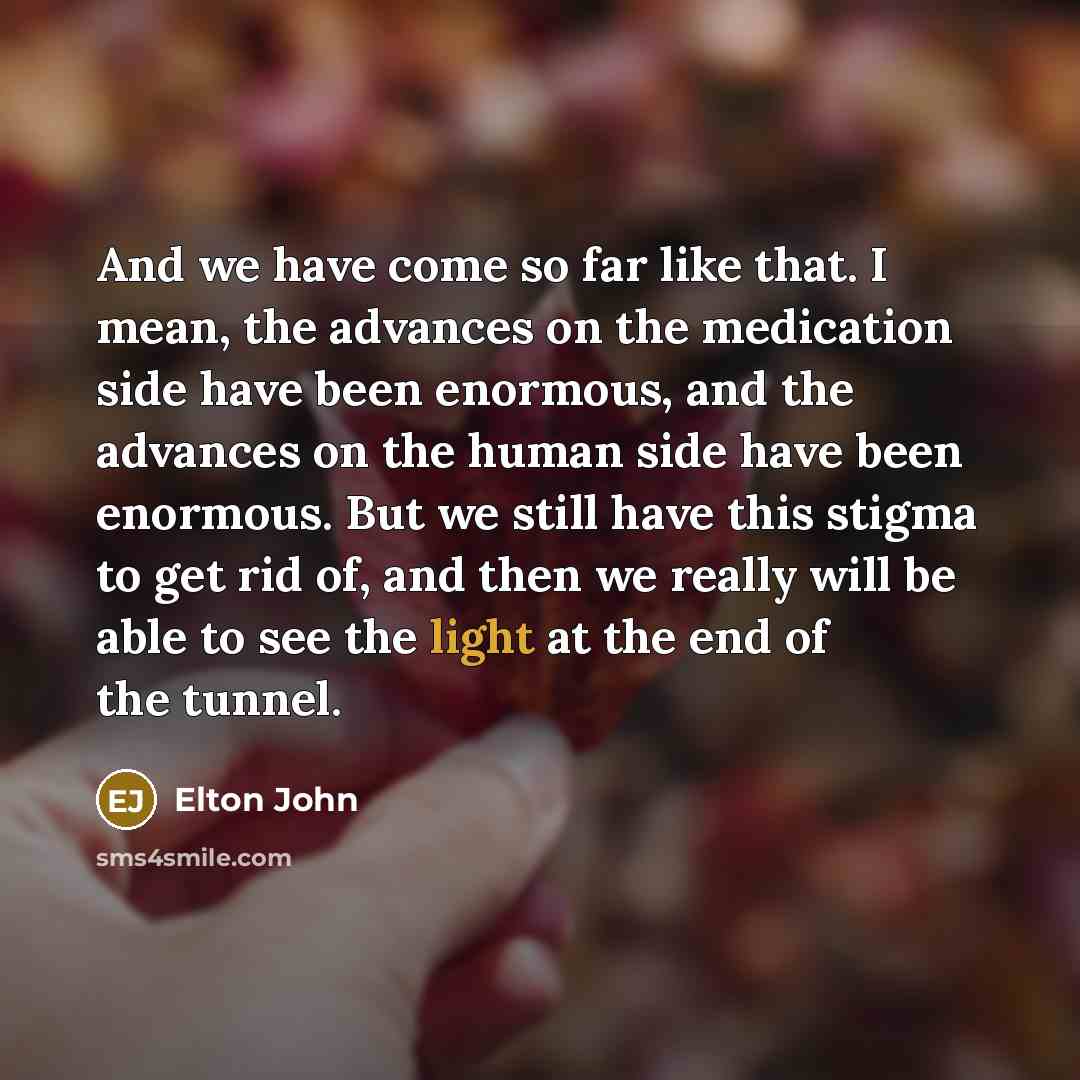 “And we have come so far like that. I mean,…” quote by Elton John
