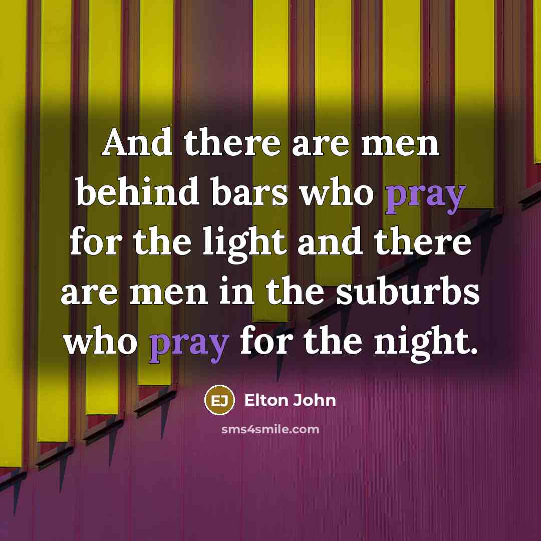 “And there are men behind bars who pray for the…” quote by Elton John