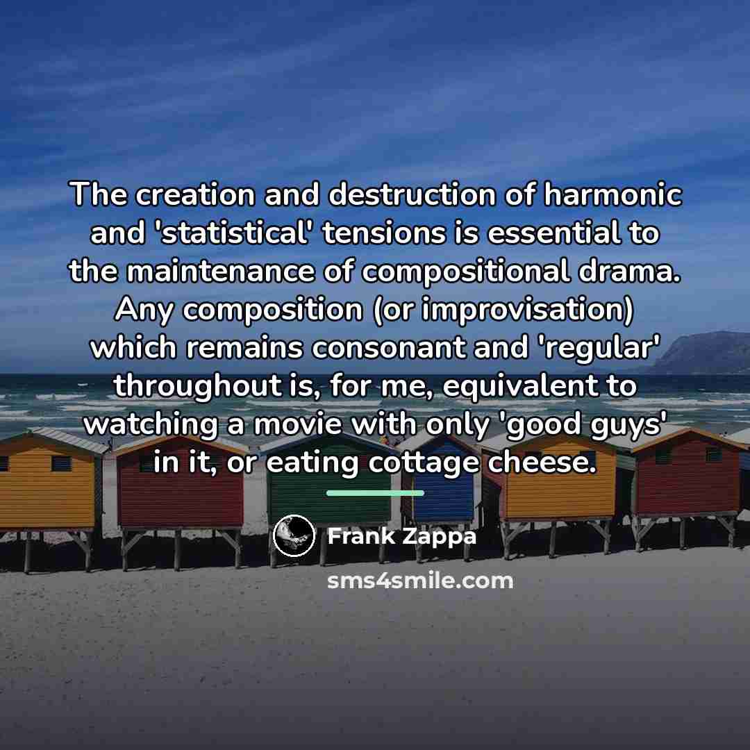 “The creation and destruction of harmonic and 'statistical' tensions is…” quote by Frank Zappa