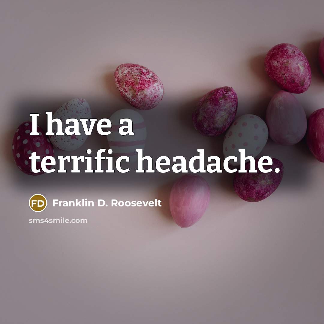 “I have a terrific headache.…” quote by Franklin D. Roosevelt
