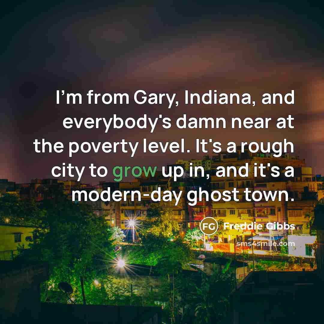 “I'm from Gary, Indiana, and everybody's damn near at the…” quote by Freddie Gibbs